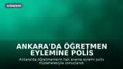 Ankara'da Öğretmen Eylemine Polis Müdahalesi: Sendika Üyeleri Gözaltına Alındı
