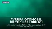Avrupa Otomobil Üreticileri Birliği Verileri: Türkiye-AB Araç Ticareti 37 Milyar Avroya Ulaştı