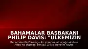 Bahamalar Başbakanı Philip Davis: "Ülkemizin tarihinde bir kez daha trajediyle damgalanmış bir sayfa açıldı"