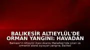 Balıkesir Altıeylül'de Orman Yangını: Havadan ve Karadan Müdahale Sürüyor