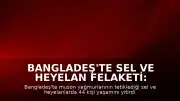 Bangladeş'te Sel ve Heyelan Felaketi: Can Kaybı 44'e Yükseldi