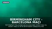 Birmingham City - Barcelona Maçı Canlı Yayın Bilgileri