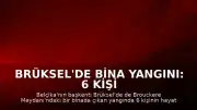 Brüksel'de Bina Yangını: 6 Kişi Hayatını Kaybetti