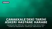 Çanakkale'deki Tarihi Askeri Hastane Harabe Haline Geldi: Miras Korunmayı Bekliyor