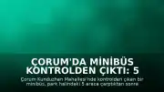 Çorum'da Minibüs Kontrolden Çıktı: 5 Araca Çarptı ve İş Yerine Girdi