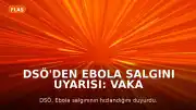 DSÖ'den Ebola Salgını Uyarısı: Vaka ve Ölü Sayısı Arttı