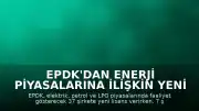 EPDK'dan Enerji Piyasalarına İlişkin Yeni Lisans Kararları