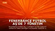 Fenerbahçe Futbol AŞ'de 7 Yönetim Kurulu Üyesinin İstifası Kabul Edildi