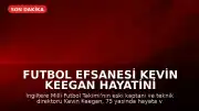 Futbol Efsanesi Kevin Keegan Hayatini Kaybetti