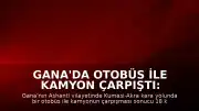 Gana'da Otobüs ile Kamyon Çarpıştı: 18 Kişi Öldü