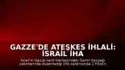 Gazze'de Ateşkes İhlali: İsrail İHA Saldırısında 2 Filistinli Öldü