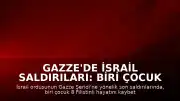Gazze'de İsrail Saldırıları: Biri Çocuk 8 Filistinli Yaşamını Yitirdi