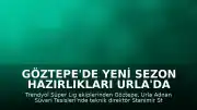 Göztepe'de Yeni Sezon Hazırlıkları Urla'da Devam Ediyor