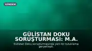 Gülistan Doku Soruşturması: M.A. Tutuklandı