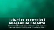 İkinci El Elektrikli Araçlarda Batarya Maliyeti Algısı Değişiyor