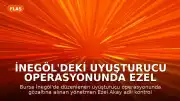 İnegöl'deki Uyuşturucu Operasyonunda Ezel Akay ve Eren Kazım Akay Hakkında Karar
