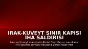 Irak-Kuveyt Sınır Kapısı İHA Saldırısı Sonrası Geçici Olarak Kapatıldı