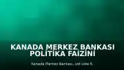 Kanada Merkez Bankası Politika Faizini Sabit Tutma Kararı Aldı