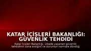 Katar İçişleri Bakanlığı: Güvenlik tehdidi ortadan kalktı, durum normale döndü