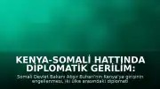 Kenya-Somali Hattında Diplomatik Gerilim: Somali Bakanı'nın Girişine İzin Verilmedi