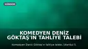 Komedyen Deniz Göktaş'ın Tahliye Talebi İstanbul 5. Asliye Ceza Mahkemesi Tarafından Reddedildi