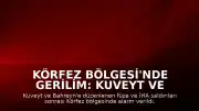 Körfez Bölgesi'nde Gerilim: Kuveyt ve Bahreyn'e Füze ve İHA Saldırıları Düzenlendi