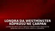 Londra'da Westminster Köprüsü'ne Çarpan Polis Botu: 5 Yaralı
