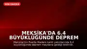 Meksika'da 6.4 Büyüklüğünde Deprem Meydana Geldi