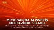 Michigan'da Alışveriş Merkezinde Silahlı Çatışma: 2 Ölü, 1 Yaralı