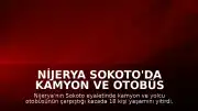 Nijerya Sokoto'da Kamyon ve Otobüs Çarpıştı: 18 Ölü