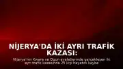 Nijerya'da İki Ayrı Trafik Kazası: Toplam 25 Kişi Yaşamını Yitirdi