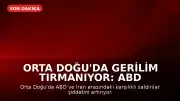 Orta Doğu'da Gerilim Tırmanıyor: ABD ve İran Karşılıklı Saldırılara Devam Ediyor