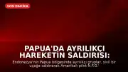 Papua'da Ayrılıkçı Hareketin Saldırısı: Amerikalı Pilot Hayatını Kaybetti