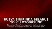 Rusya Sınırında Belarus Yolcu Otobüsüne İHA Saldırısı Düzenlendi
