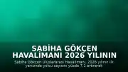 Sabiha Gökçen Havalimanı 2026 Yılının İlk Yarısında 23,6 Milyon Yolcu Ağırladı