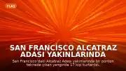 San Francisco Alcatraz Adası Yakınlarında Tekne Yangını: 1 Kişi Kayıp