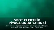 Spot Elektrik Piyasasında Yarınki Fiyatlar Belirlendi