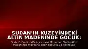 Sudan'ın Kuzeyindeki Altın Madeninde Göçük: 15 Can Kaybı