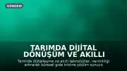 Tarımda Dijital Dönüşüm ve Akıllı Teknolojiler Verimlilik İçin Kritik Önem Taşıyor