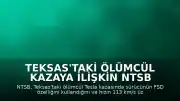 Teksas'taki Ölümcül Kazaya İlişkin NTSB Açıklaması: Tesla Sürücüsü FSD Özelliğini Kullandı