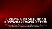 Ukrayna Ordusundan Rusya'daki Omsk Petrol Rafinerisi'ne Yönelik Saldırı Açıklaması