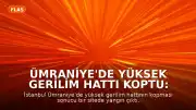 Ümraniye'de Yüksek Gerilim Hattı Koptu: Yangın Çıktı ve Yaralanma Meydana Geldi