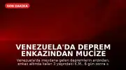 Venezuela'da Deprem Enkazından Mucize Kurtuluş: 3 Yaşındaki Çocuk Sağlık Durumu İyi Olarak Hastaneye Kaldırıldı