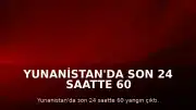 Yunanistan'da Son 24 Saatte 60 Farklı Noktada Yangın Meydana Geldi