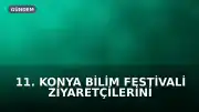 11. Konya Bilim Festivali Ziyaretçilerini Karşılayacak