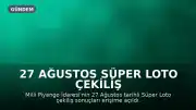 27 Ağustos Süper Loto Çekiliş Sonuçları Açıklandı: Nasıl Sorgulanır?