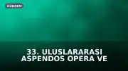 33. Uluslararası Aspendos Opera ve Bale Festivali Başlıyor