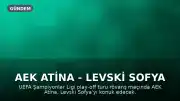 AEK Atina - Levski Sofya maçı ne zaman, saat kaçta ve hangi kanalda yayınlanacak?