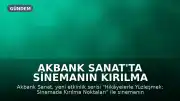 Akbank Sanat'ta Sinemanın Kırılma Noktaları Mercek Altına Alınıyor