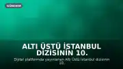Altı Üstü İstanbul Dizisinin 10. Bölüm Fragmanı Yayınlandı mı? Yeni Bölüm Detayları Belli Oldu